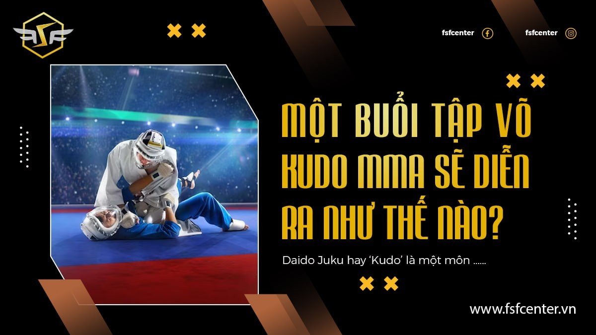 Một buổi tập võ Kudo MMA sẽ diễn ra như thế nào?