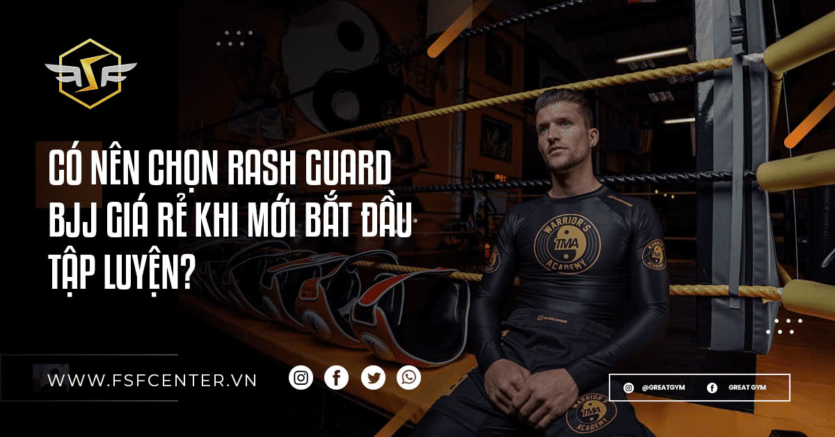 Có nên chọn rash guard BJJ giá rẻ khi mới bắt đầu tập luyện?