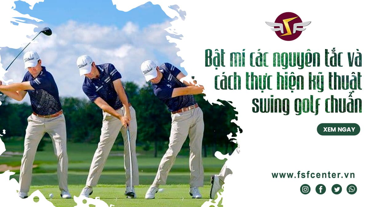 Bật mí các nguyên tắc và cách thực hiện kỹ thuật swing golf chuẩn