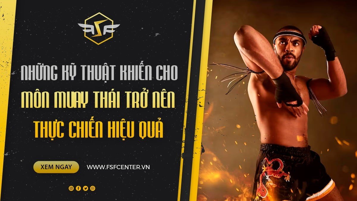 Những kỹ thuật khiến cho môn Muay Thái trở nên thực chiến hiệu quả