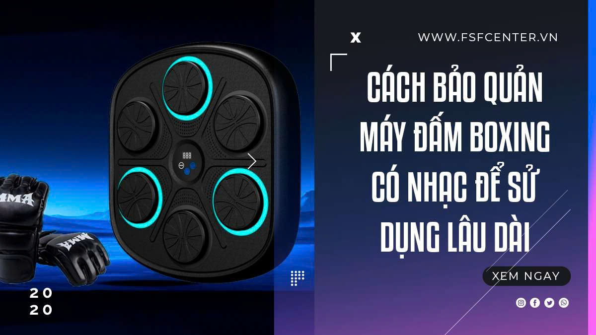 Cách Bảo Quản Máy Đấm Boxing Có Nhạc Để Sử Dụng Lâu Dài