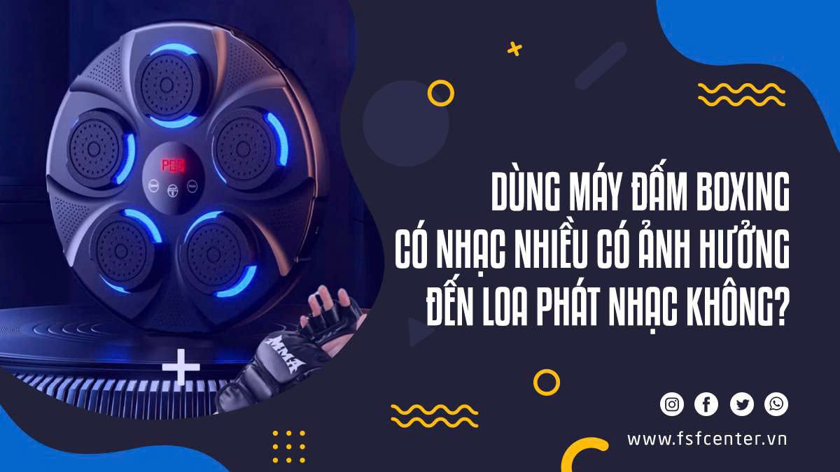 Dùng Máy Đấm Boxing Có Nhạc Nhiều Có Ảnh Hưởng Đến Loa Phát Nhạc Không?