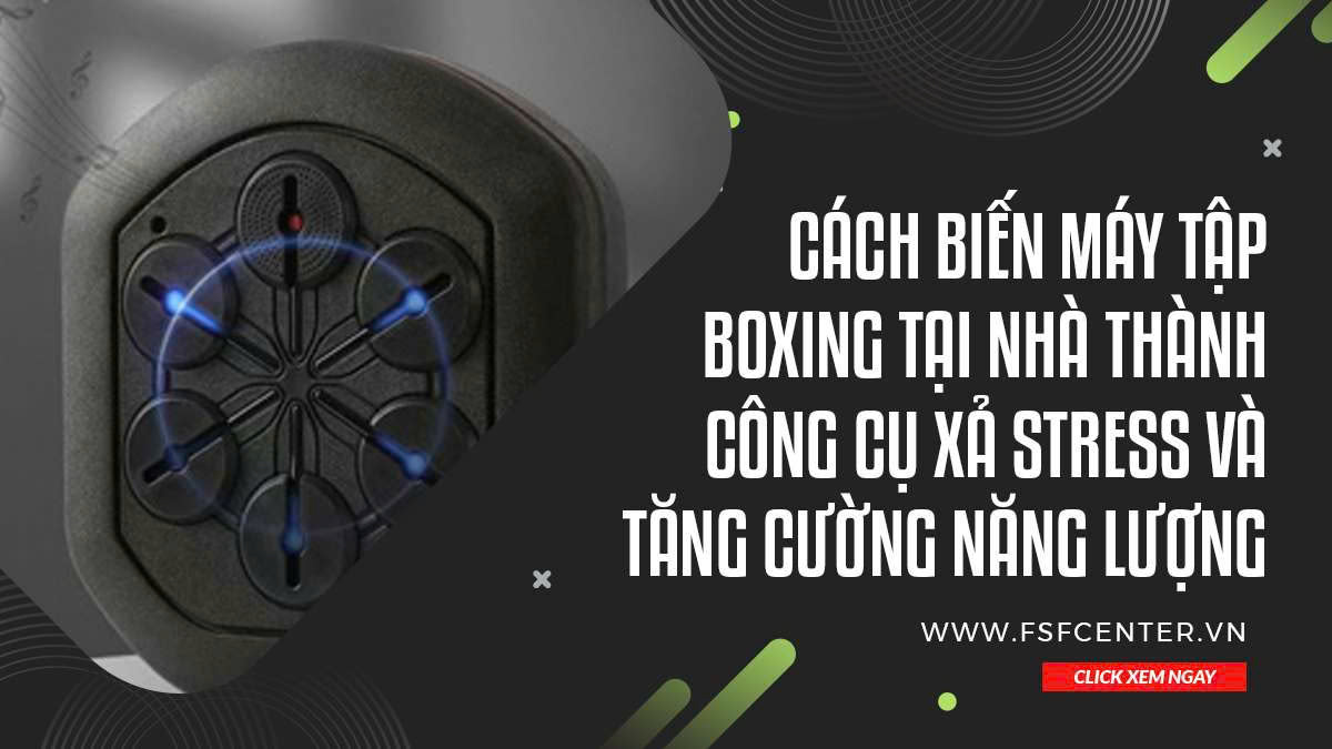 Cách Biến Máy Tập Boxing Tại Nhà Thành Công Cụ Xả Stress Và Tăng Cường Năng Lượng