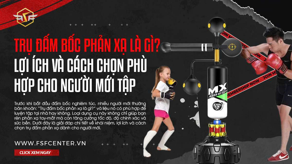 Trụ đấm bốc phản xạ là gì? Lợi ích và cách chọn phù hợp cho người mới tập