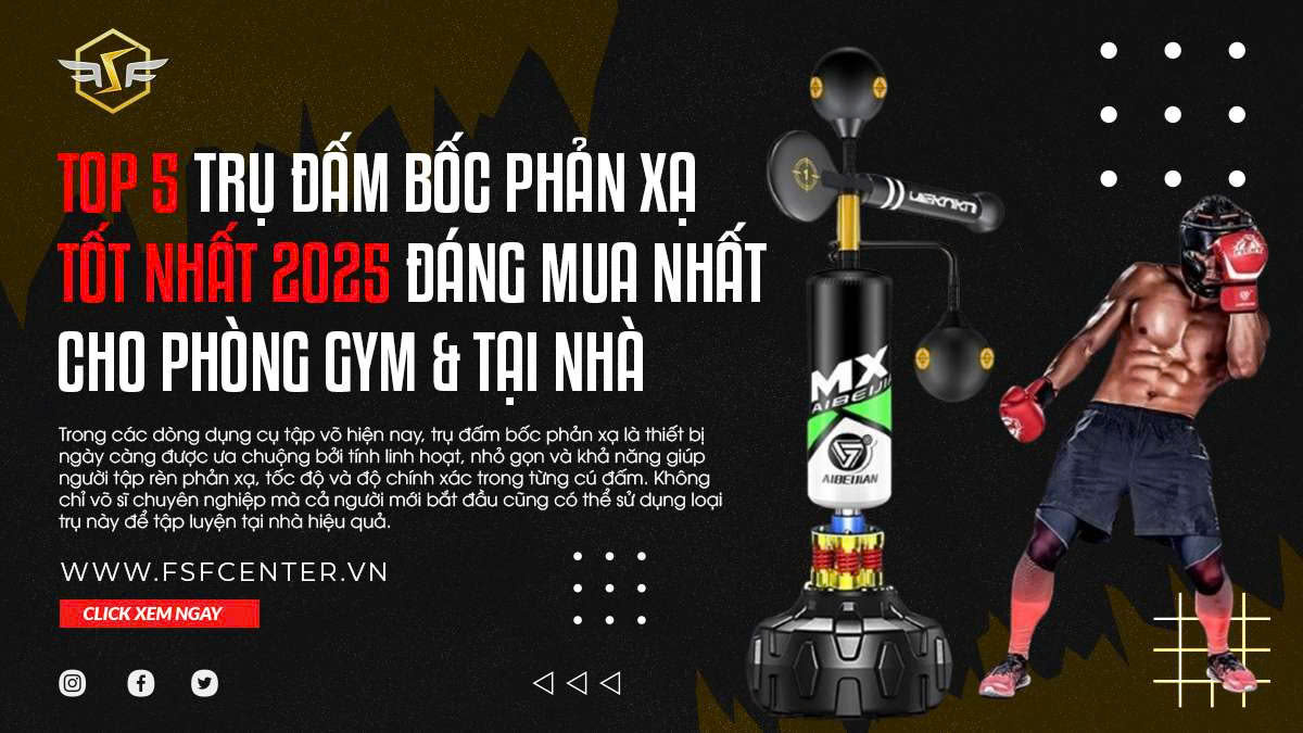 Top 5 trụ đấm bốc phản xạ tốt nhất 2025 đáng mua nhất cho phòng gym & tại nhà